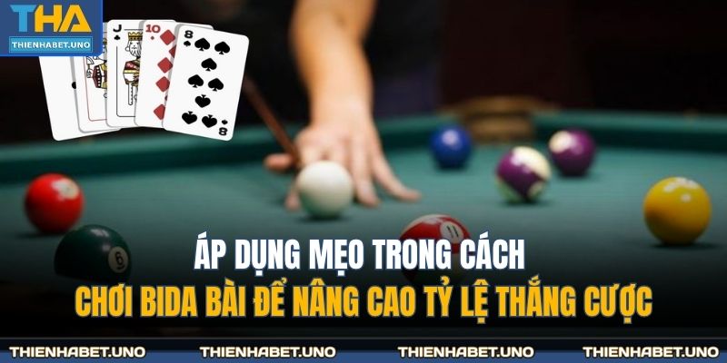 Áp dụng mẹo trong cách chơi bida bài để nâng cao tỷ lệ thắng cược