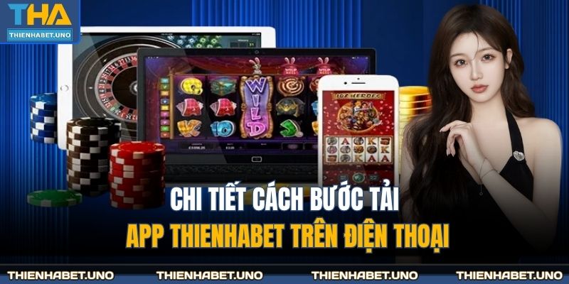 Tải App THIENHABET - Chi Tiết Thao Tác Truy Cập Dễ Dàng 7 Tải app THIENHABET