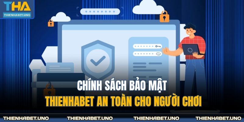 Chính sách bảo mật THIENHABET an toàn cho người chơi