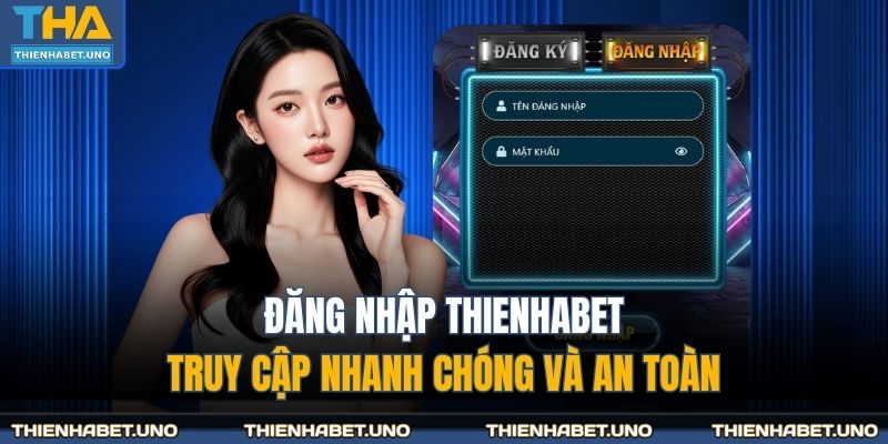Đăng Nhập THIENHABET – Truy Cập Nhanh Chóng Và An Toàn 5 Đăng nhập THIENHABET