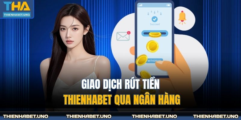 Giao dịch rút tiền THIENHABET qua ngân hàng