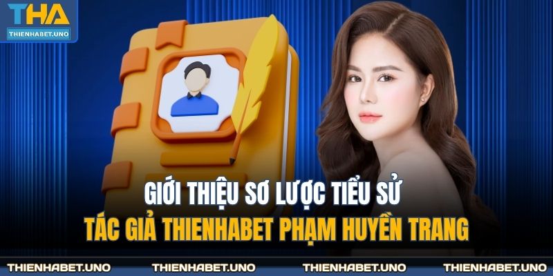Tác Giả THIENHABET 1 Giới thiệu sơ lược tiểu sử tác giả THIENHABET Phạm Huyền Trang