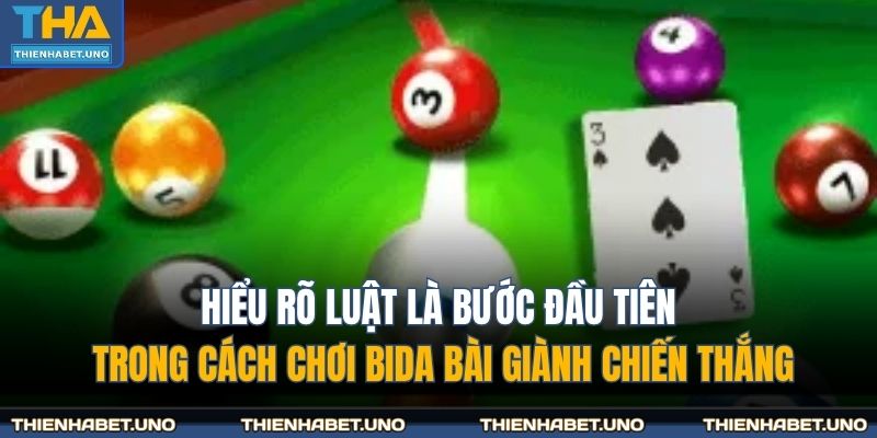 Hiểu rõ luật là bước đầu tiên trong cách chơi bida bài giành chiến thắng