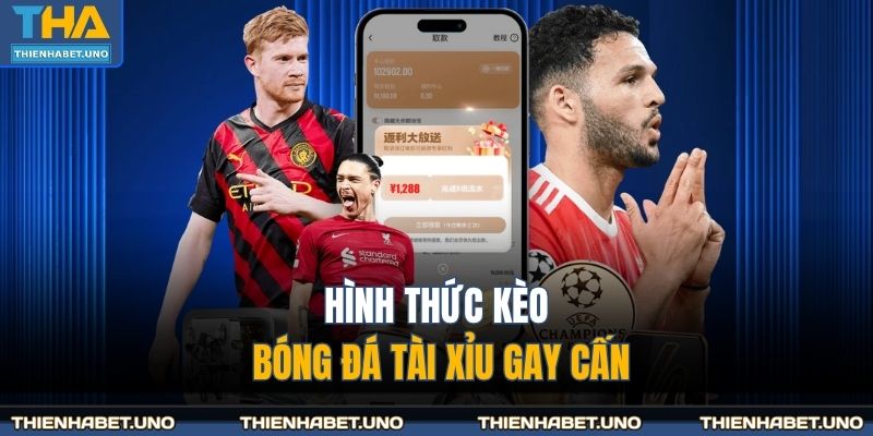 Hình thức kèo bóng đá tài xỉu gay cấn
