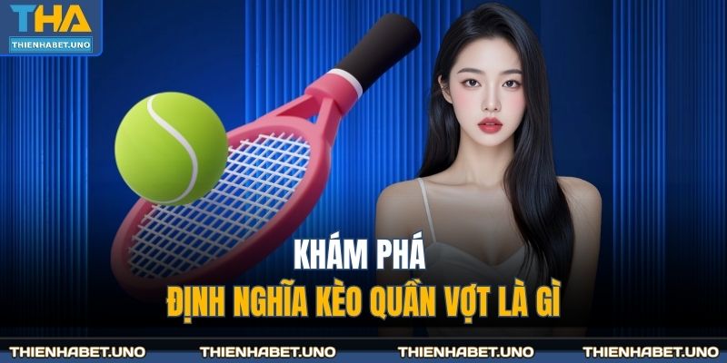 Khám phá định nghĩa kèo quần vợt là gì