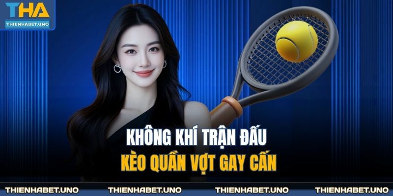 Không khí trận đấu kèo quần vợt gay cấn