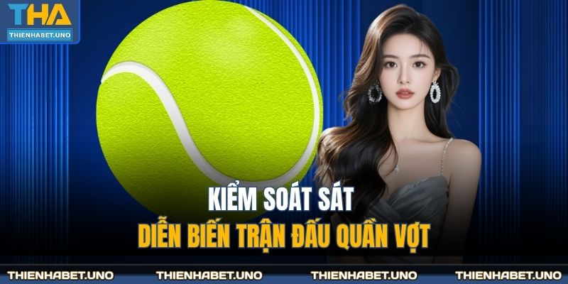 Kiểm soát sát diễn biến trận đấu quần vợt
