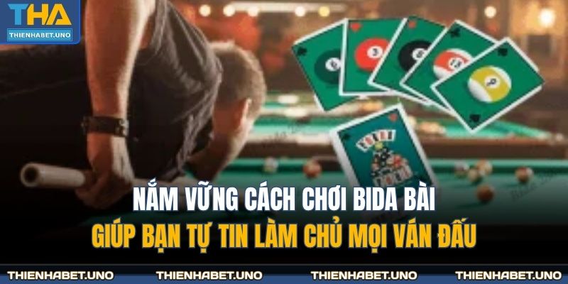 Nắm vững cách chơi bida bài giúp bạn tự tin làm chủ mọi ván đấu