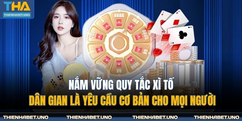 Nắm vững quy tắc xì tố dân gian là yêu cầu cơ bản cho mọi người