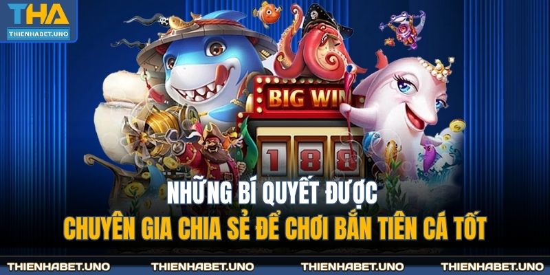 Những bí quyết được chuyên gia chia sẻ để chơi bắn tiên cá tốt