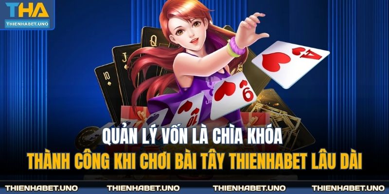 Quản lý vốn là chìa khóa thành công khi chơi bài tây THIENHABET lâu dài