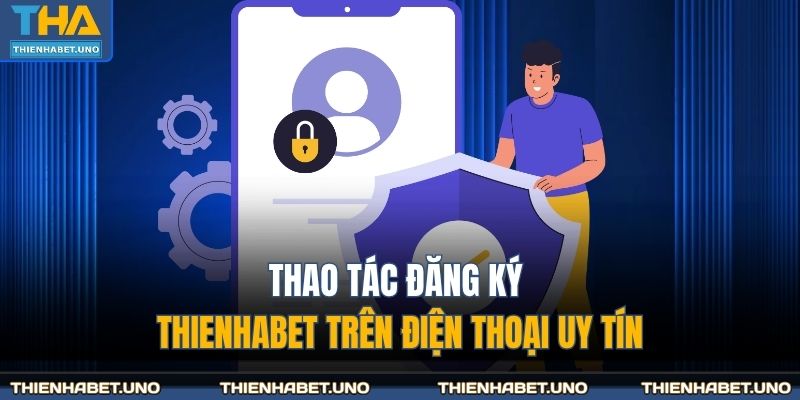 Thao tác đăng ký THIENHABET trên điện thoại uy tín