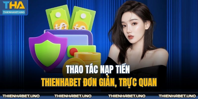 Thao tác nạp tiền THIENHABET đơn giản, trực quan