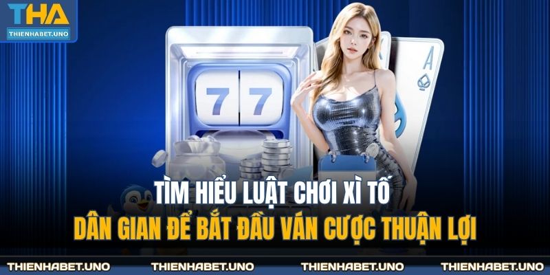 Tìm hiểu luật chơi xì tố dân gian để bắt đầu ván cược thuận lợi