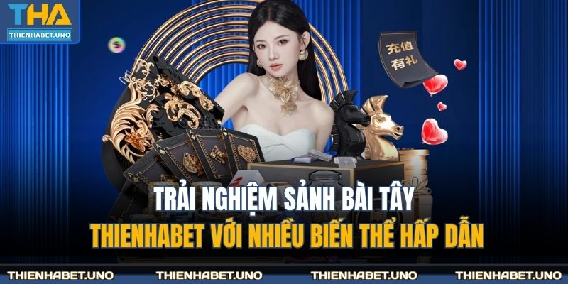 Trải nghiệm sảnh bài tây THIENHABET với nhiều biến thể hấp dẫn