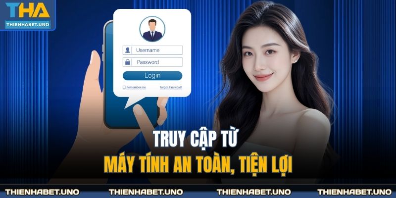 Truy cập từ máy tính an toàn, tiện lợi